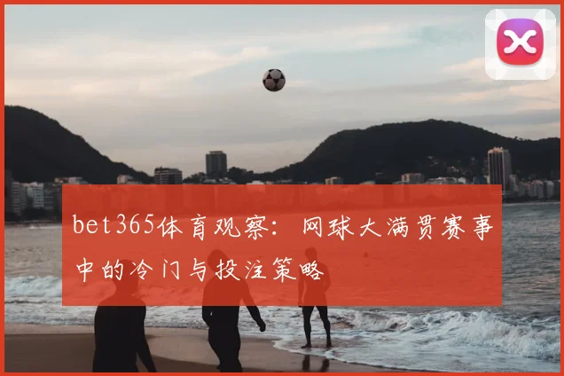 bet365体育观察：网球大满贯赛事中的冷门与投注策略