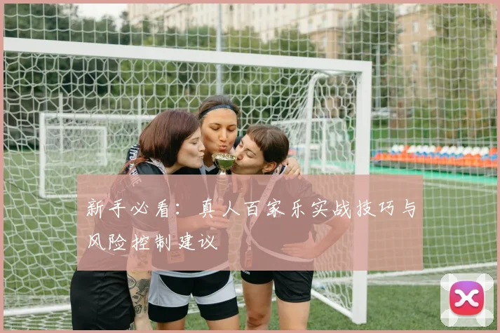 新手必看：真人百家乐实战技巧与风险控制建议