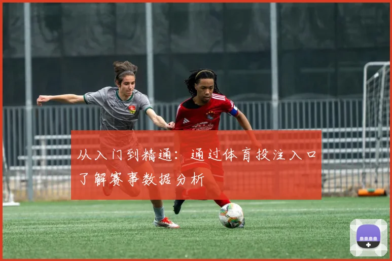 从入门到精通：通过体育投注入口了解赛事数据分析