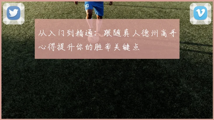 从入门到精通：跟随真人德州高手心得提升你的胜率关键点