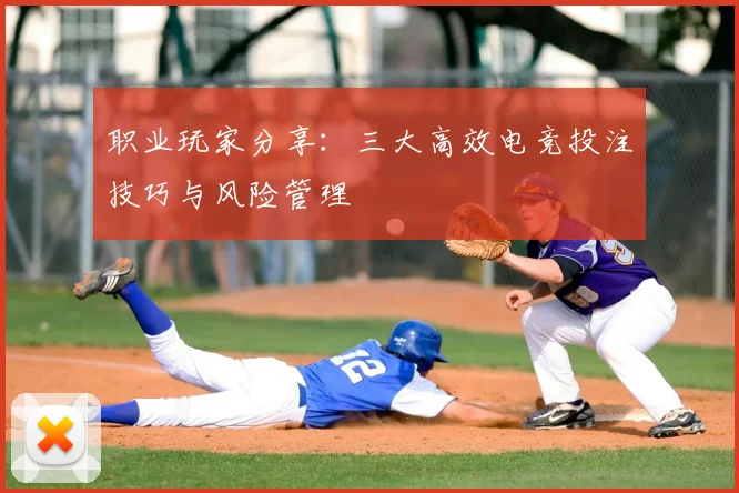 职业玩家分享：三大高效电竞投注技巧与风险管理