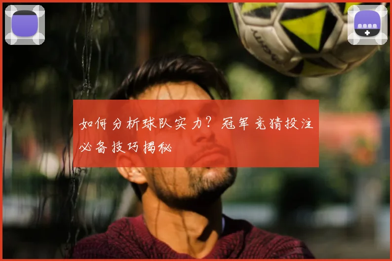 如何分析球队实力？冠军竞猜投注必备技巧揭秘