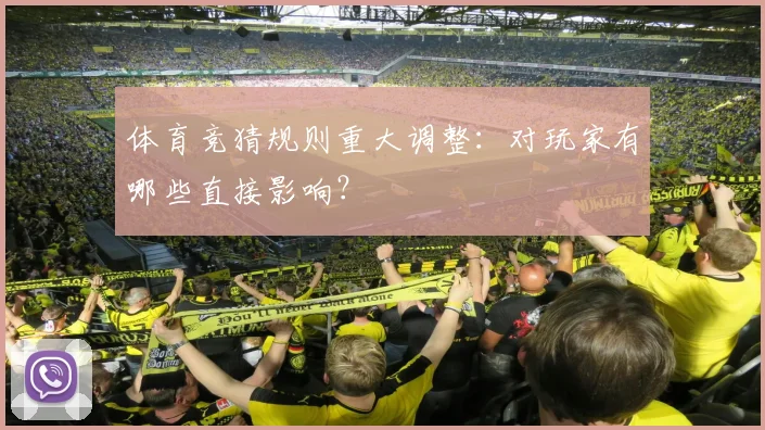 体育竞猜规则重大调整：对玩家有哪些直接影响？