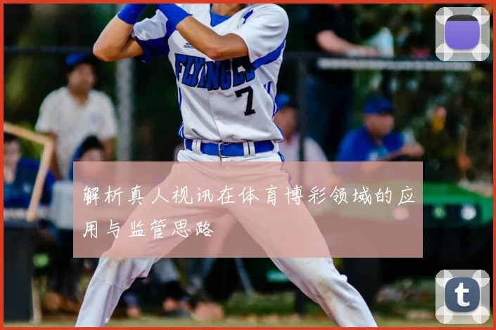 解析真人视讯在体育博彩领域的应用与监管思路