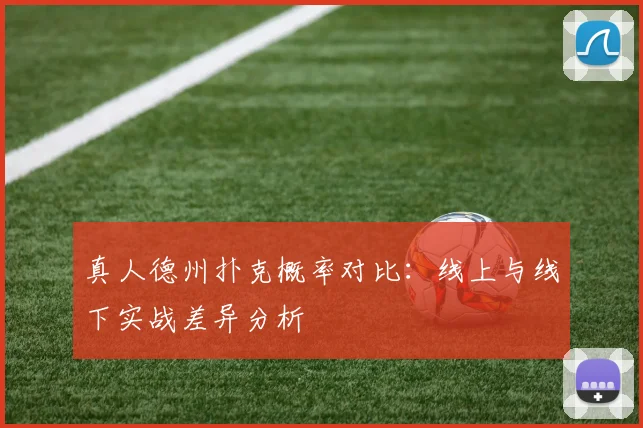 真人德州扑克概率对比：线上与线下实战差异分析