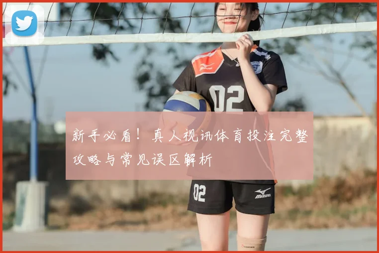 新手必看！真人视讯体育投注完整攻略与常见误区解析