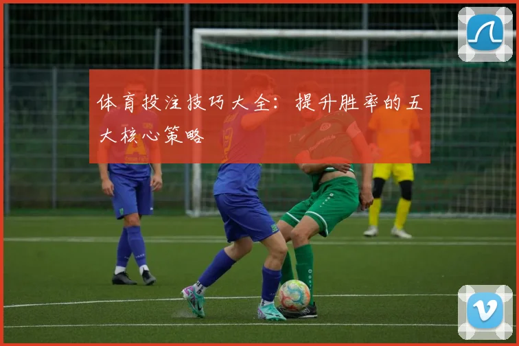 体育投注技巧大全：提升胜率的五大核心策略